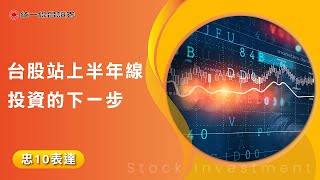 【忠10表達】台股站上半年線，投資的下一步?