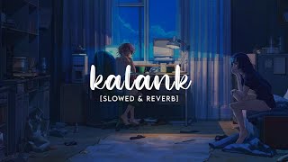 Kalank [ Slowed+ Reverb ] | Arijit Singh | Pritam | Moody Lofi