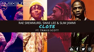 Rae Sremmurd, Swae Lee & Slim Jxmmi - CLOSE Ft. Travis Scott | (Lyrics Video)