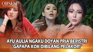 HEBOH Pengakuan AYU AULIA Doyan Pria Beristri, Tak Masalah Disebut Pelakor - Obsesi