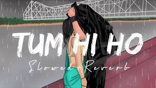 "Tum Hi Ho"( slowed + reverb ) Aashiqui 2 Full Song  | Aditya Roy Kapur, Shraddha Kapoor