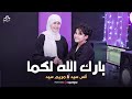 قولوا ما شاء لله - Baraka Allahu Lakuma  | أنس سيد ومريم سيد -  بارك الله لكما