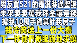 男友買521的霜淇淋過聖誕，未來婆婆罵我拜金讓還錢，搶我10萬手鐲算計我房子，我冷笑送上一份大禮，下一秒他們傻眼跪地求饒！#情感秘密 #情感  #中年 #家庭 #深夜故事 #老年 #為人處世