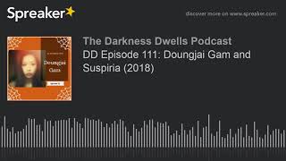 DD Episode 111: Doungjai Gam and Suspiria (2018)