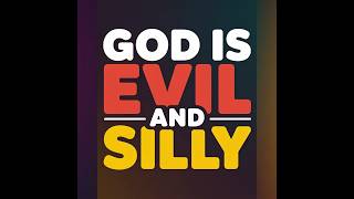 God Is Evil And Silly