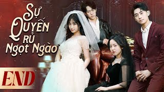 Phim Hay Ngôn Tình | SỰ QUYẾN RŨ NGỌT NGÀO - Tập Cuối (Lồng Tiếng) | Phim Tổng Tài Cưng Chiều Vợ