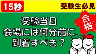 受験当日、会場には何分前に到着すべきか？15秒でわかる