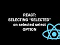 React JSX: selecting “selected” on selected select option