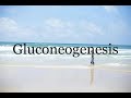 How To Pronounce Gluconeogenesis🌈🌈🌈🌈🌈🌈Pronunciation Of Gluconeogenesis