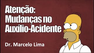 ATENÇÃO - Mudanças Importantes no Auxílio-Acidente - Dr. Marcelo Lima