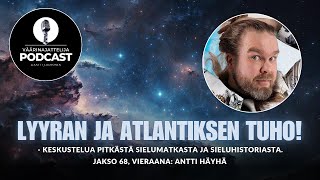 Väärinajattelija -podcast, jakso 68: Antti Häyhä (Lyyran tuho ja Atlantiksen romahtaminen)