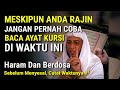 AWAS HATI-HATI !! JANGAN BACA AYAT KURSI DI WAKTU INI, SANGAT TIDAK DIANJURKAN DAN BISA DAPAT DOSA!!