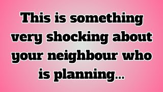 🌏This is something very shocking about your neighbour who is planning...