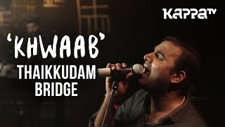 Khwaab | Navarasam - Thaikkudam Bridge - Live Sessions - Kappa TV