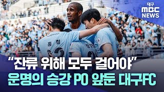 “잔류 위해 모두 걸어야” 운명의 승강 PO 앞둔 대구FC | 대구MBC뉴스