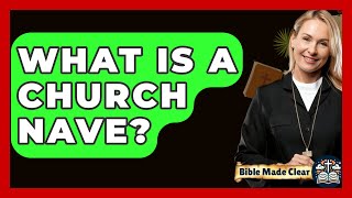 What Is A Church Nave? - BibleMadeClear.com