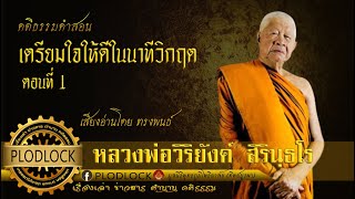 เตรียมใจให้ดีในนาทีวิกฤต ตอนที่1 / หลวงพ่อวิริยังค์ สิรินฺธโร