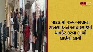 Patan | જન્મ-મરણના દાખલા અને આધારકાર્ડમાં ભૂલ સુધારવા અપડેટ કરવા લાંબી લાઈન લાગી