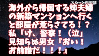 【修羅場】海外から帰国してくる姉夫婦の新築マンションへ行くと部屋が荒らさている！？私「け、警察！（泣」男女『おい！お前誰だ！！』