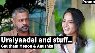 Uraiyaadal and stuff.. | Gautham Vasudev Menon & Anushka Shetty | Promo
