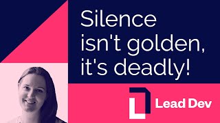 Silence isn't golden, it's deadly! | Paula Kennedy | #LeadDevLondon