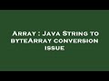 Array : Java String to byteArray conversion issue