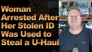 Woman Arrested After Her Stolen ID Was Used to Steal a U-Haul