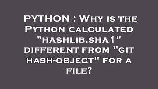 PYTHON : Why is the Python calculated "hashlib.sha1" different from "git hash-object" for a file?
