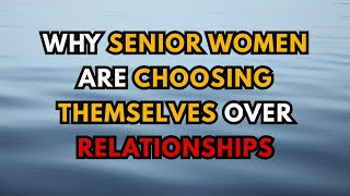 Why Senior Women Are Choosing Themselves Over Relationships - And Why It's Revolutionary