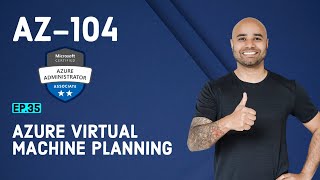 AZ-104 Exam EP 35: Azure Virtual Machine Planning