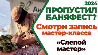 Запись мастер-класса «Слепой Мастер». Баняфест 2024