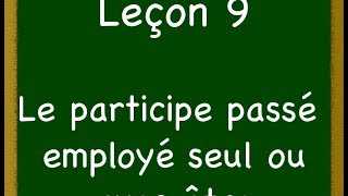 Le participe passé employé seul ou avec «être» : Nuancer vos phrases (Leçon 9)