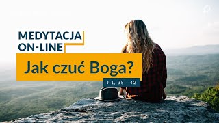 Medytacja Pisma Świętego onLine - Jak czuć Boga? [#J 1, 35 - 42] 14.01.2024