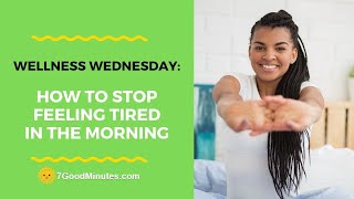 Wellness Wednesday: How To Stop Feeling Tired In The Morning