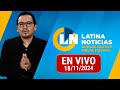 LATINA EN VIVO: BUENAS NUEVAS, MALAS NUEVAS | LUNES 18 DE NOVIEMBRE DE 2024