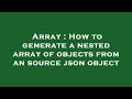 Array : How to generate a nested array of objects from an source json object