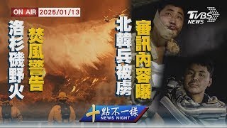 【0113 十點不一樣LIVE】洛杉磯野火焚風警告 北韓兵被虜審訊內容曝