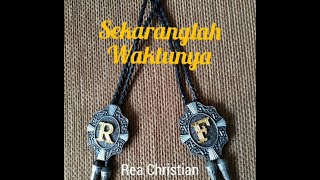 Rea Christian   Sekaranglah Waktunya