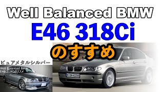 BMW E46 318Ciのススメ　Well Balanced BMW BMW E46 318Ciのオススメポイントとカスタム例を紹介。