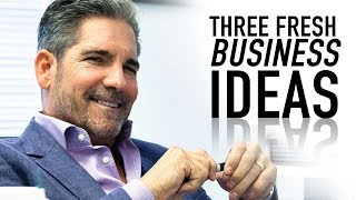 Three Fresh Business Ideas - Grant Cardone