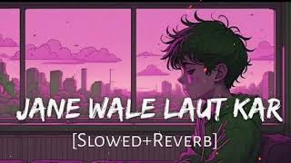 Jane Wale Laut Kar  (Slowed + Reverb) | B Praak| SR Lofi