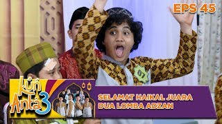 TERBAIK! Selamat Haikal Juara 2 Lomba Adzan - Kun Anta 3 Eps 45