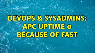 DevOps & SysAdmins: APC uptime 0 because of Fast (2 Solutions!!)