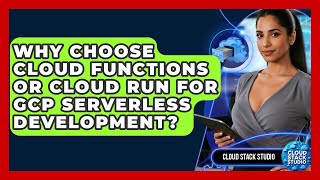 Why Choose Cloud Functions Or Cloud Run For GCP Serverless Development? - Cloud Stack Studio