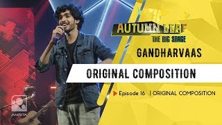 GANDHARVAAS | ORIGINAL COMPOSITION | Autumn Leaf The Big Stage | Episode 16