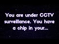 Angels say | You are under CCTV surveillance. You have a chip in your... | Angel message