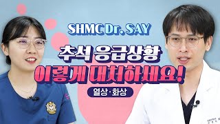 [SHMC Dr. SAY] 추석 응급상황 이렇게 대처하세요!ㅣ열상·화상ㅣ응급의료센터