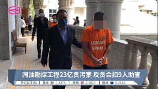 国油勘探工程23亿贪污案  反贪会扣9人助查【2022.04.11 八度空间华语新闻】