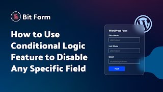 How to Disable Fields Using Conditional Logic in Bit Form | Step-by-Step Tutorial