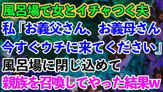 【スカッとする話】風呂場で女とイチャつく夫を中に閉じ込め、親族一同を召喚してやった結果